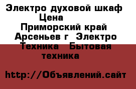 Электро-духовой шкаф. › Цена ­ 4 500 - Приморский край, Арсеньев г. Электро-Техника » Бытовая техника   